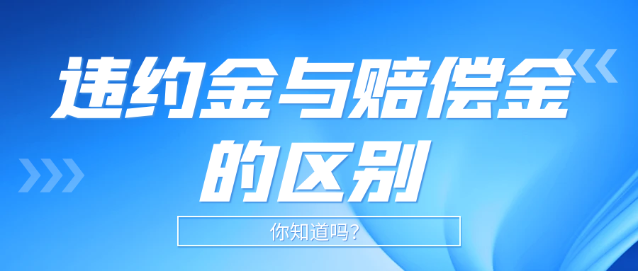 孝感企业要知道违约金与赔偿金的区别